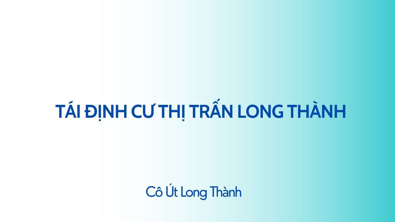 Tìm hiểu về tái định cư thị trấn Long Thành 47ha